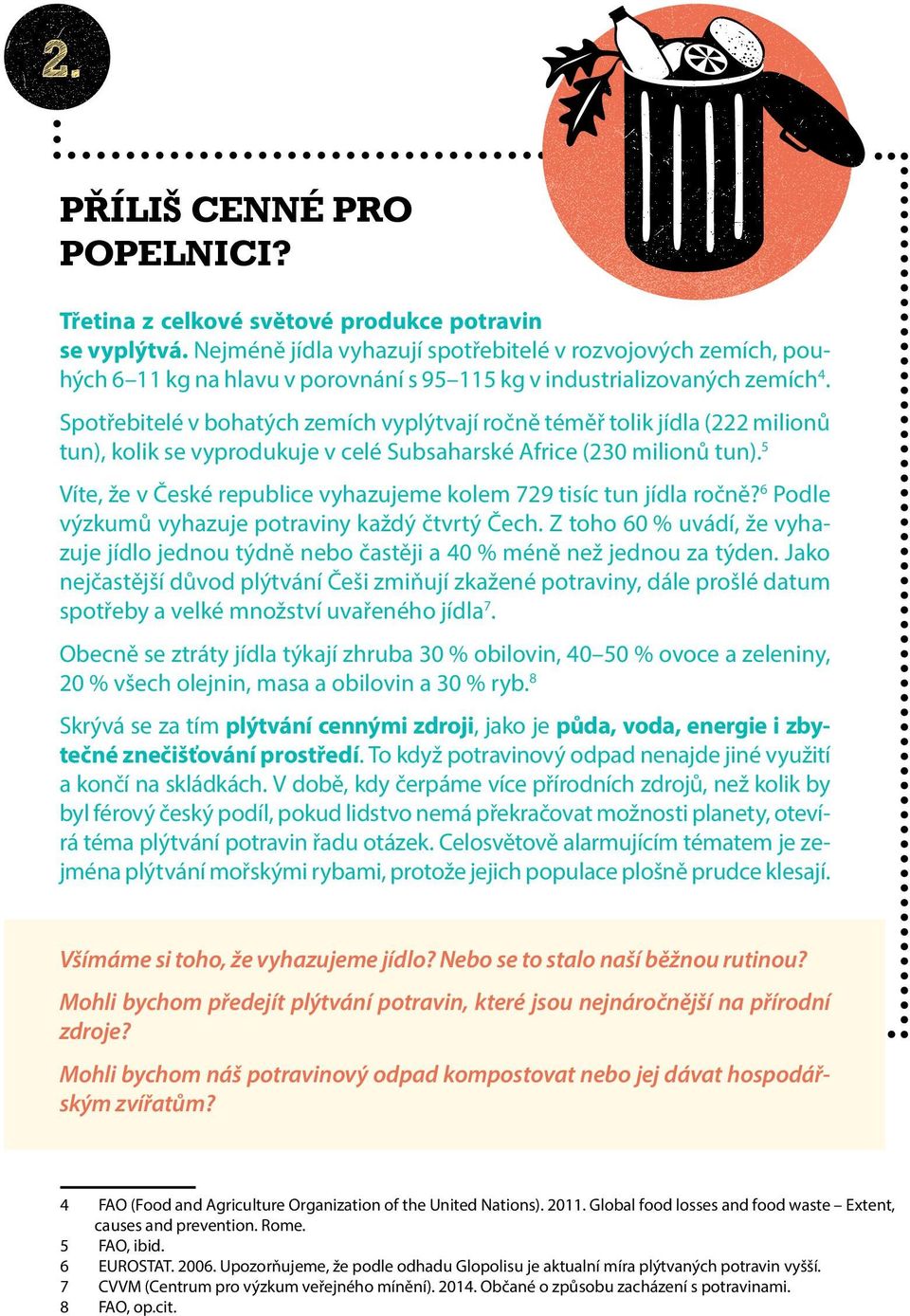 Spotřebitelé v bohatých zemích vyplýtvají ročně téměř tolik jídla (222 milionů tun), kolik se vyprodukuje v celé Subsaharské Africe (230 milionů tun).