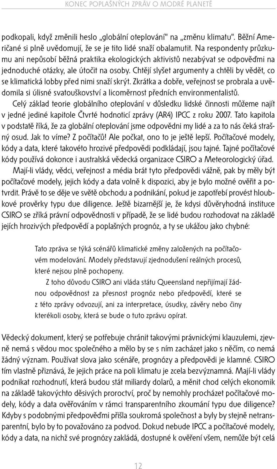 Chtějí slyšet argumenty a chtěli by vědět, co se klimatická lobby před nimi snaží skrýt.