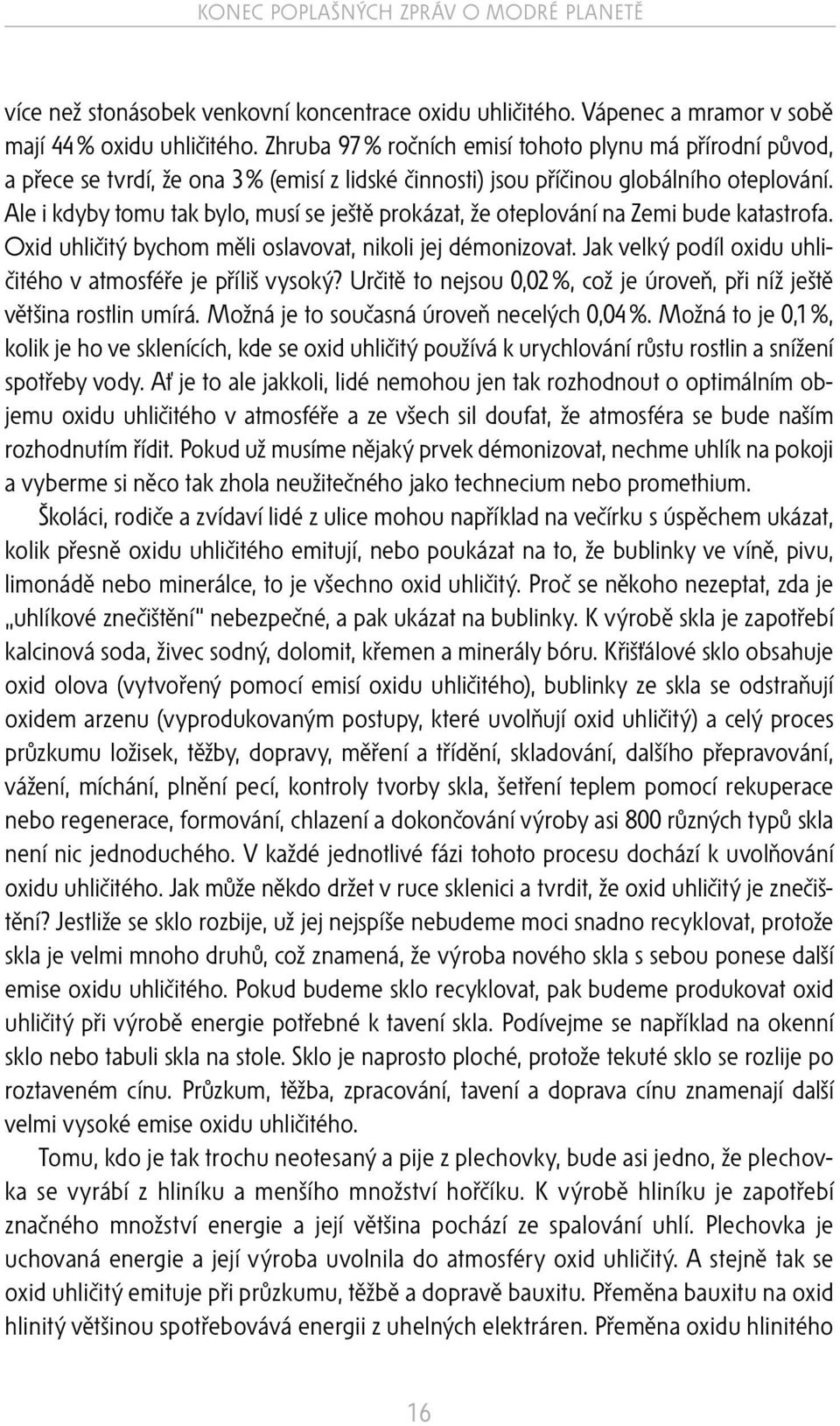 Ale i kdyby tomu tak bylo, musí se ještě prokázat, že oteplování na Zemi bude katastrofa. Oxid uhličitý bychom měli oslavovat, nikoli jej démonizovat.