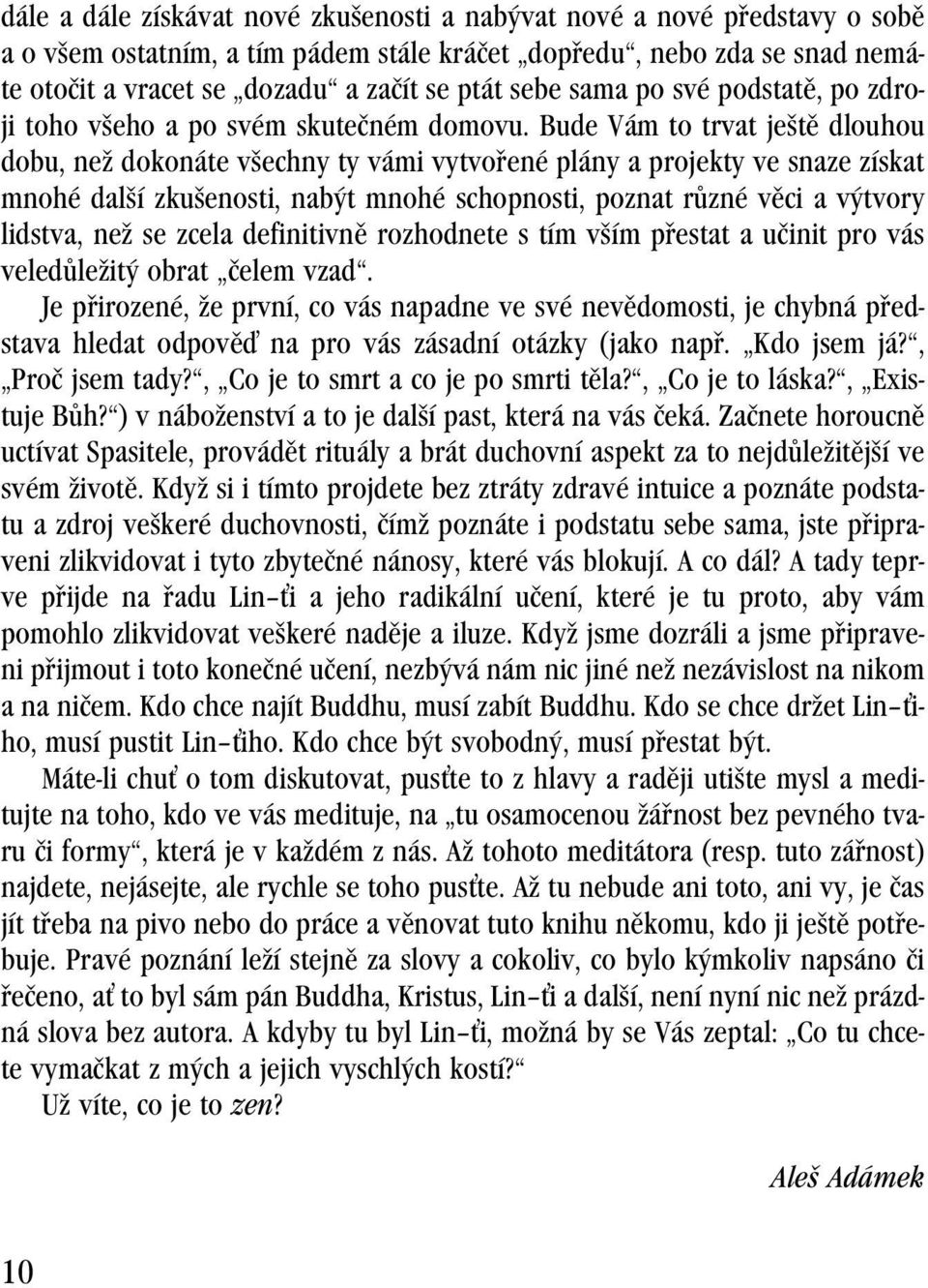Bude Vám to trvat ještě dlouhou dobu, než dokonáte všechny ty vámi vytvořené plány a projekty ve snaze získat mnohé další zkušenosti, nabýt mnohé schopnosti, poznat různé věci a výtvory lidstva, než