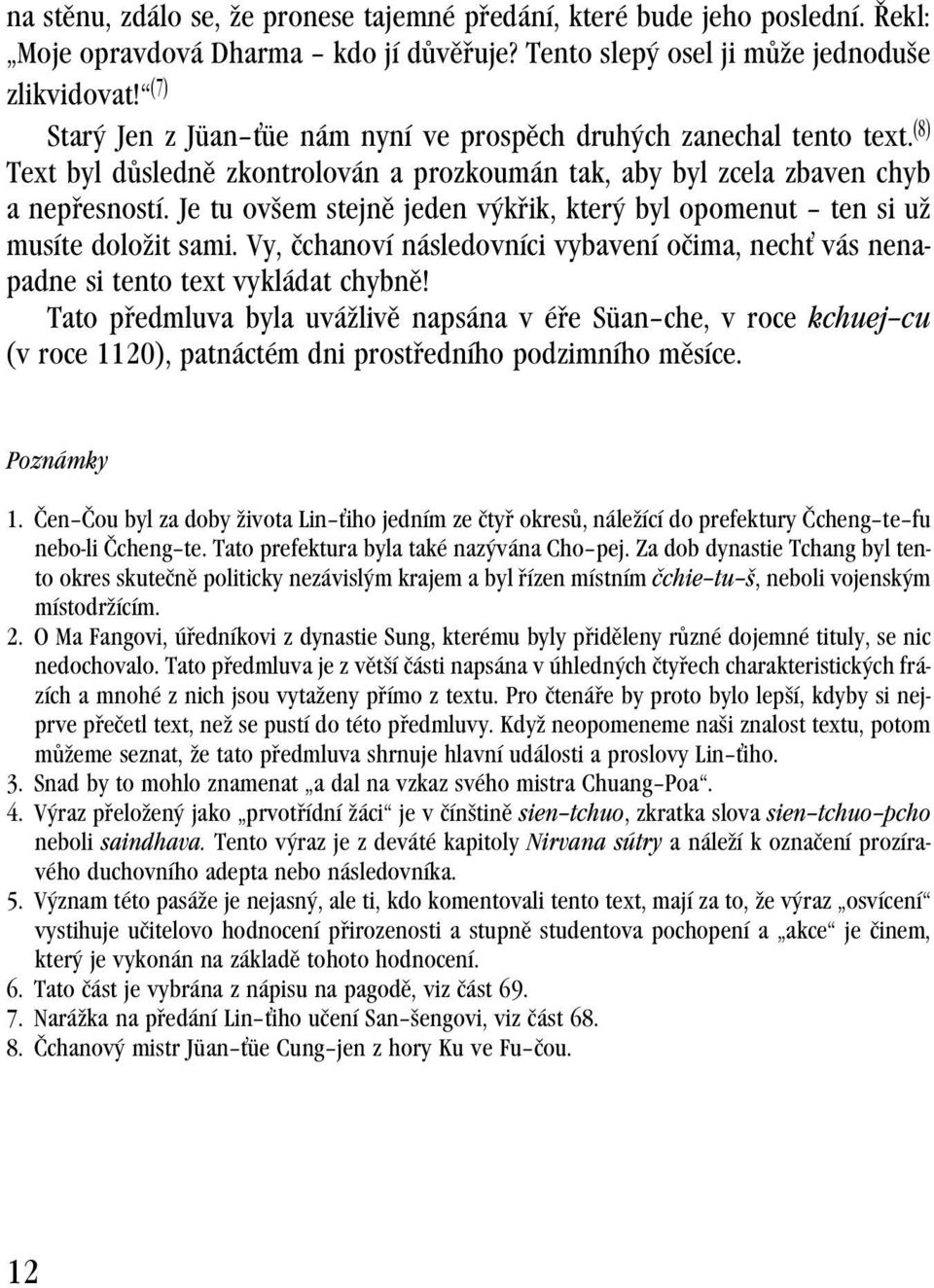 Je tu ovšem stejně jeden výkřik, který byl opomenut ten si už musíte doložit sami. Vy, čchanoví následovníci vybavení očima, nech vás nenapadne si tento text vykládat chybně!
