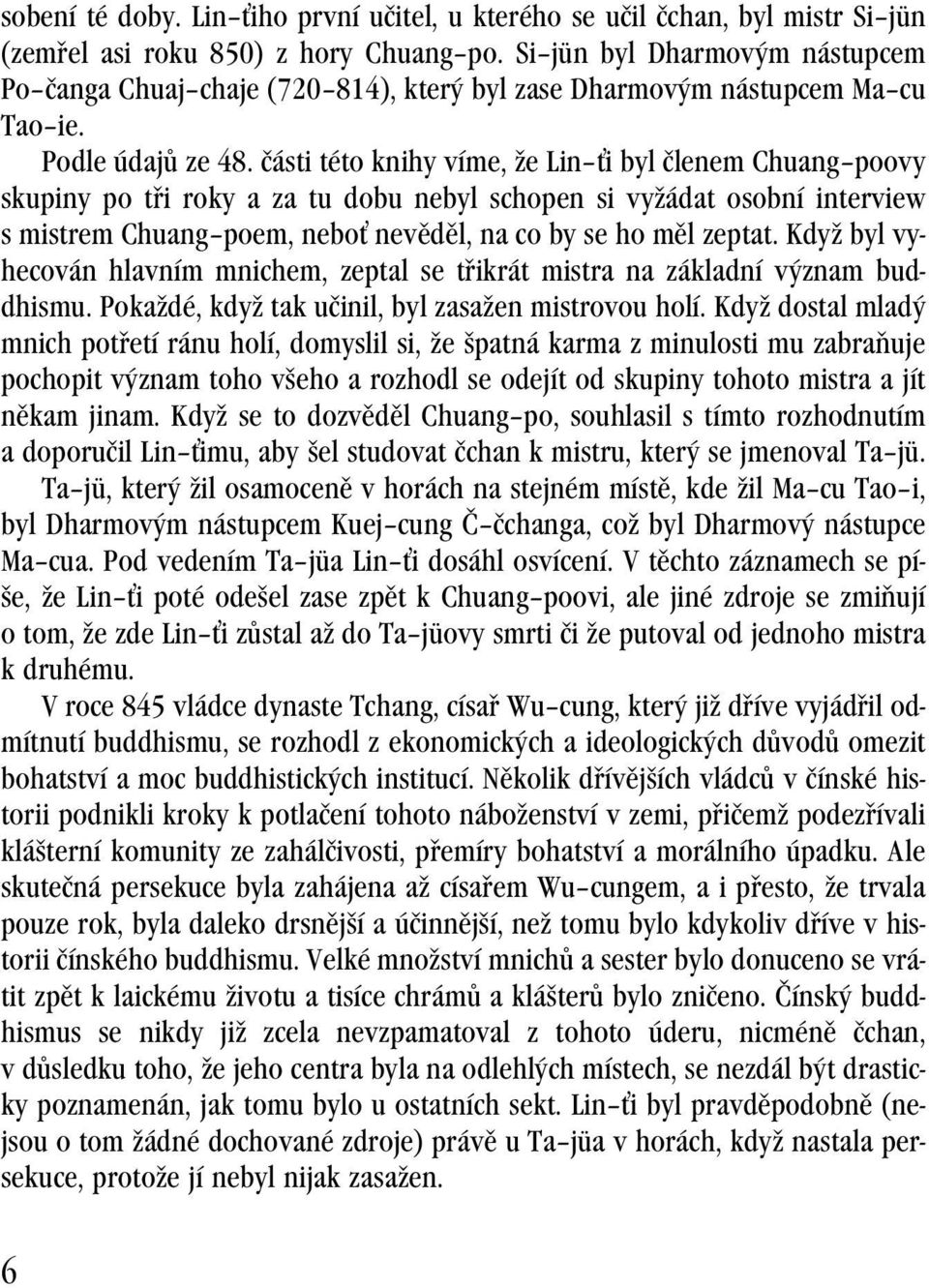 části této knihy víme, že Lin i byl členem Chuang poovy skupiny po tři roky a za tu dobu nebyl schopen si vyžádat osobní interview s mistrem Chuang poem, nebo nevěděl, na co by se ho měl zeptat.