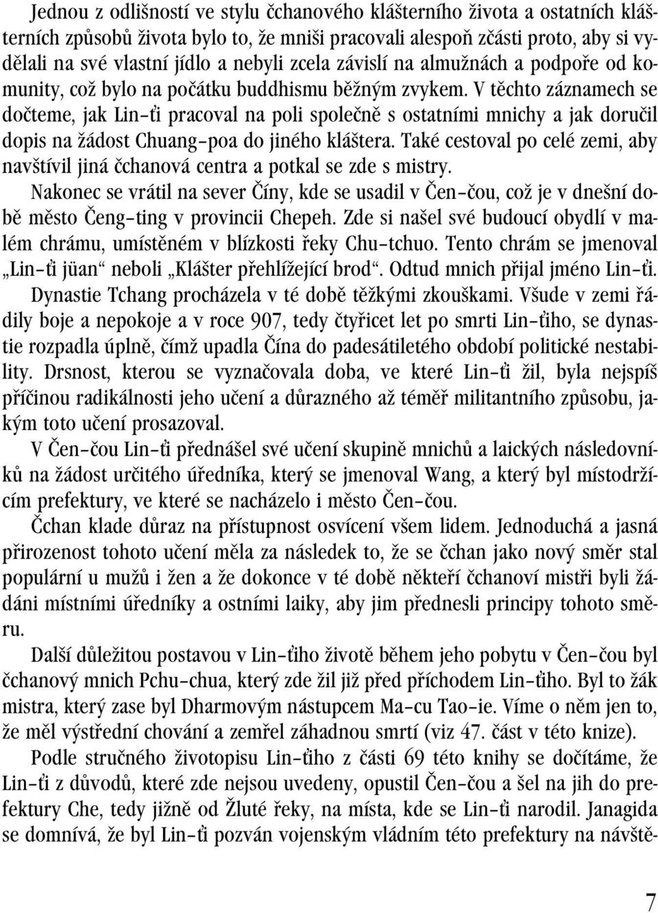 V těchto záznamech se dočteme, jak Lin i pracoval na poli společně s ostatními mnichy a jak doručil dopis na žádost Chuang poa do jiného kláštera.