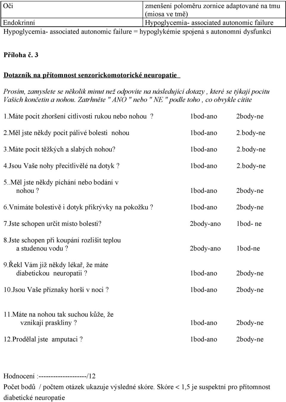 Zatrhněte " ANO " nebo " NE " podle toho, co obvykle cítíte 1.Máte pocit zhoršení citlivosti rukou nebo nohou? 1bod-ano 2body-ne 2.Měl jste někdy pocit pálivé bolesti nohou 1bod-ano 2.body-ne 3.