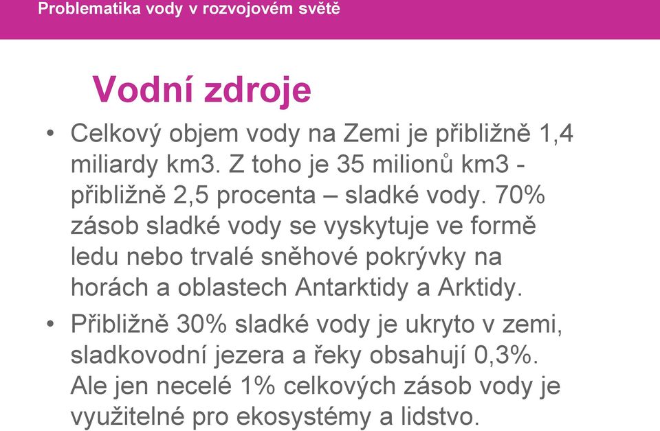 70% zásob sladké vody se vyskytuje ve formě ledu nebo trvalé sněhové pokrývky na horách a oblastech Antarktidy a