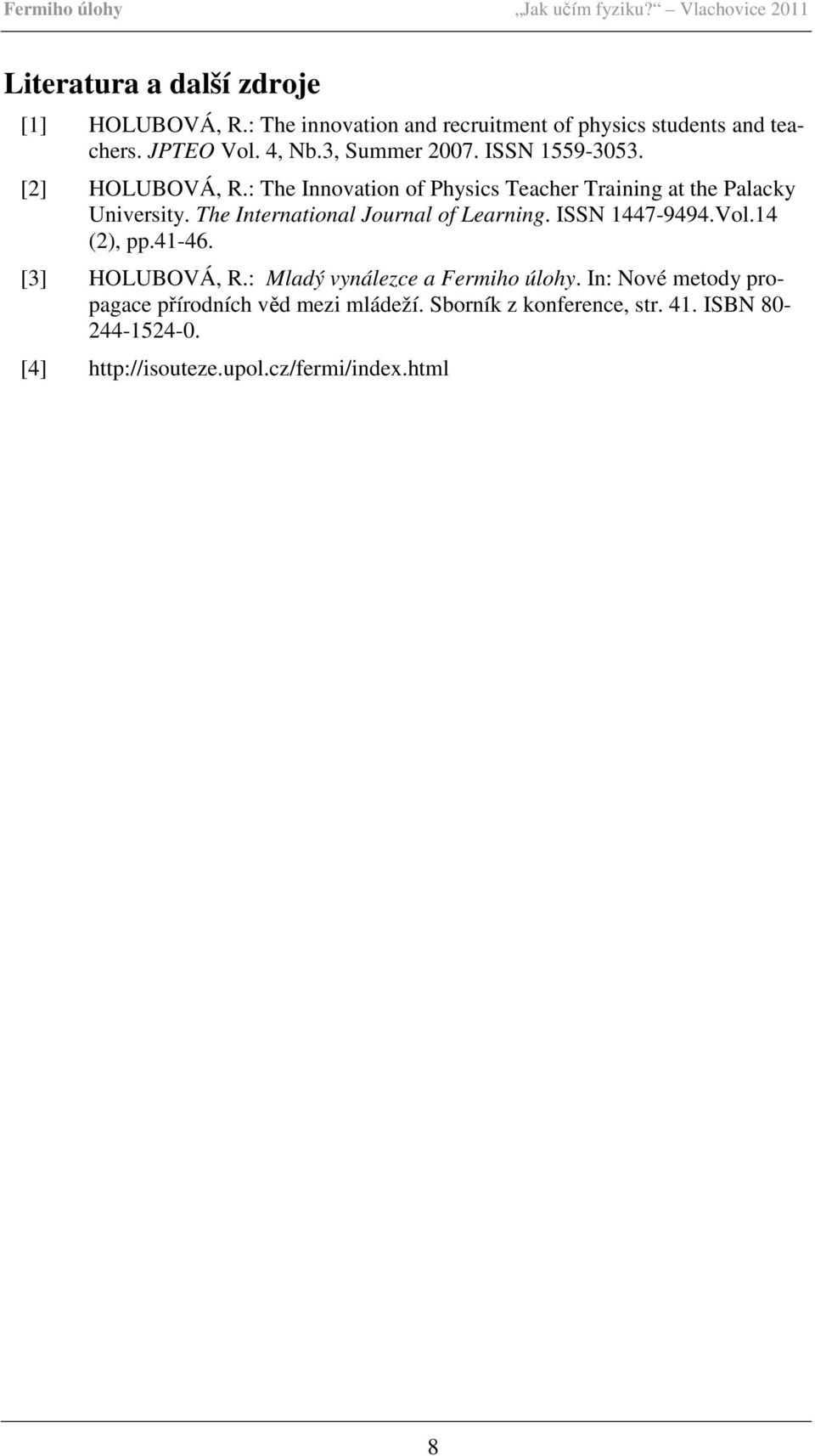 The International Journal of Learning. ISSN 1447-9494.Vol.14 (2), pp.41-46. [3] HOLUBOVÁ, R.: Mladý vynálezce a Fermiho úlohy.