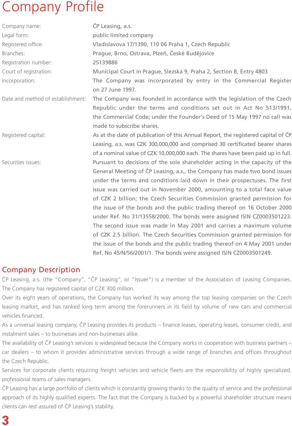 Legal form: public limited company Registered office: Vladislavova 17/1390, 110 06 Praha 1, Czech Republic Branches: Prague, Brno, Ostrava, PlzeÀ, âeské Budûjovice Registration number: 25139886 Court