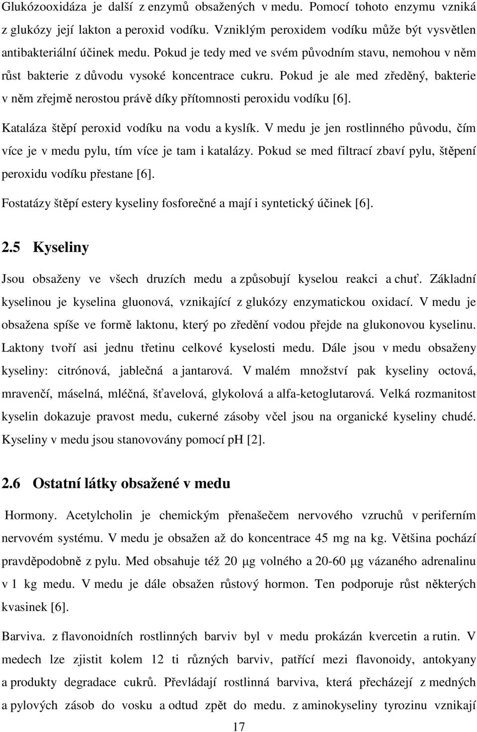 Pokud je ale med zředěný, bakterie v něm zřejmě nerostou právě díky přítomnosti peroxidu vodíku [6]. Kataláza štěpí peroxid vodíku na vodu a kyslík.