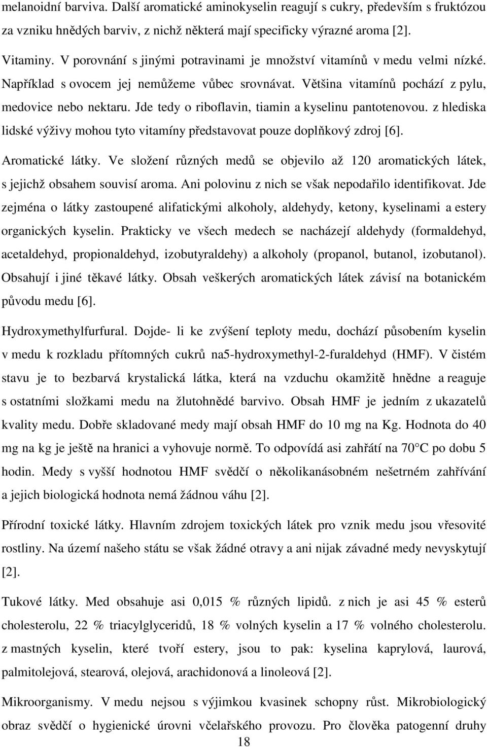 Jde tedy o riboflavin, tiamin a kyselinu pantotenovou. z hlediska lidské výživy mohou tyto vitamíny představovat pouze doplňkový zdroj [6]. Aromatické látky.