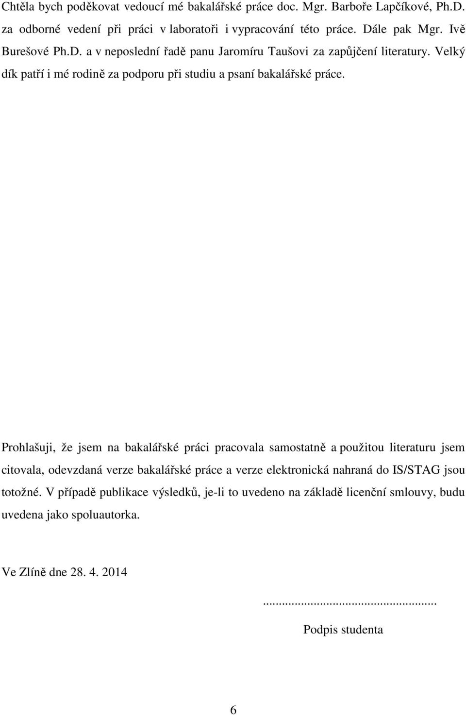 Prohlašuji, že jsem na bakalářské práci pracovala samostatně a použitou literaturu jsem citovala, odevzdaná verze bakalářské práce a verze elektronická nahraná do