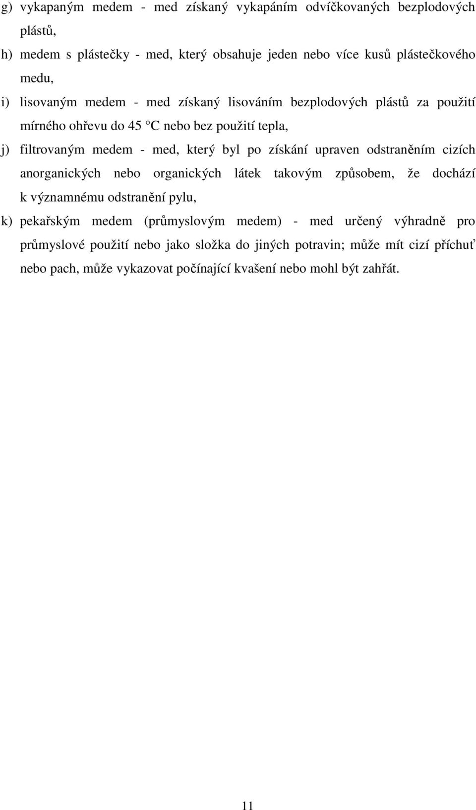 upraven odstraněním cizích anorganických nebo organických látek takovým způsobem, že dochází k významnému odstranění pylu, k) pekařským medem (průmyslovým medem) -