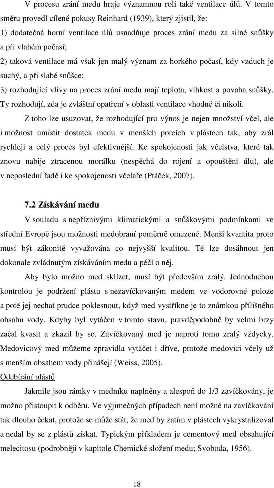 jen malý význam za horkého počasí, kdy vzduch je suchý, a při slabé snůšce; 3) rozhodující vlivy na proces zrání medu mají teplota, vlhkost a povaha snůšky.