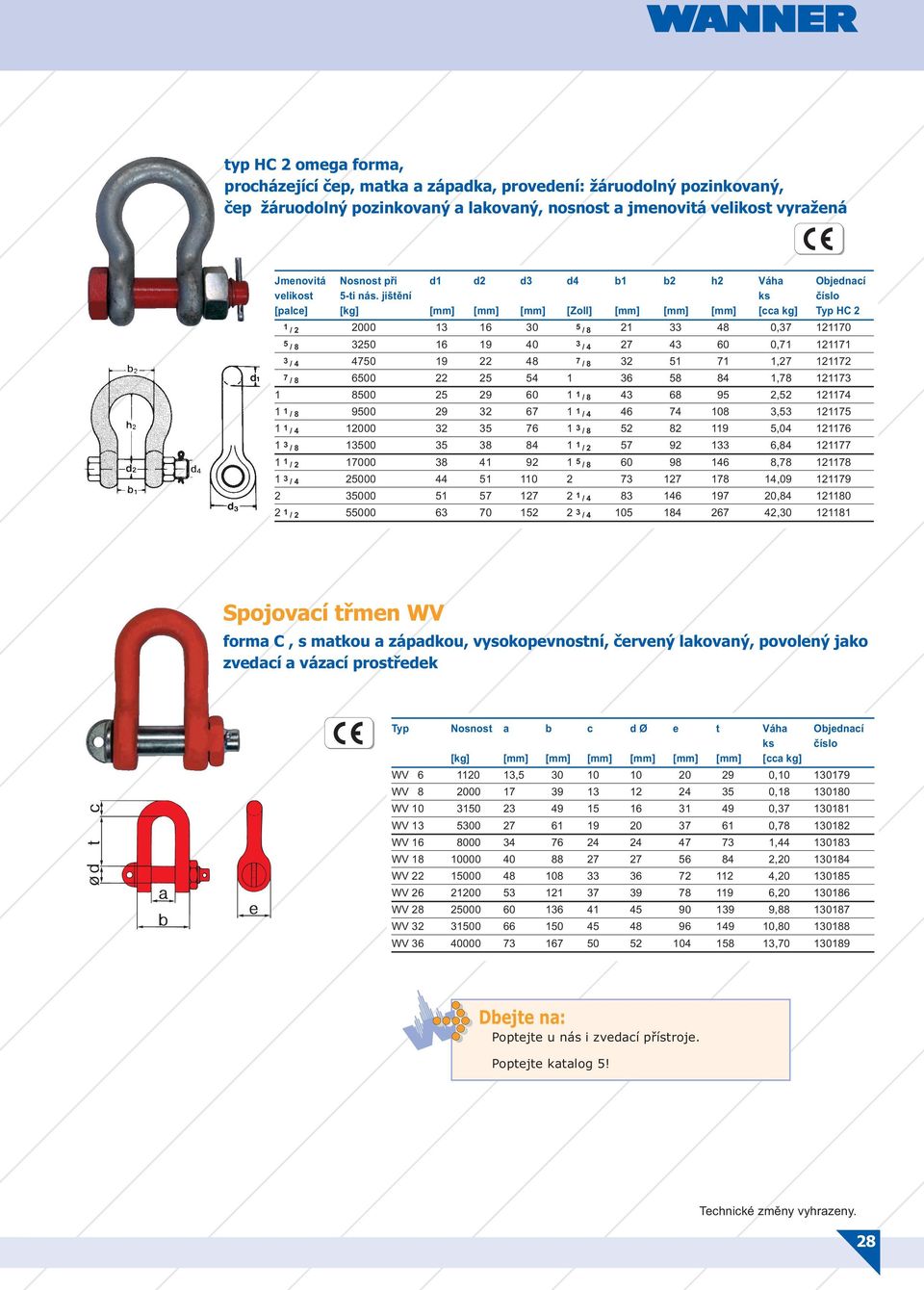 jištění ks číslo [palce] [kg] [mm] [mm] [mm] [Zoll] [mm] [mm] [mm] [cca kg] Typ HC 2 1 / 2 2000 13 16 30 5 / 8 21 33 48 0,37 121170 5 / 8 3250 16 19 40 3 / 4 27 43 60 0,71 121171 3 / 4 4750 19 22 48