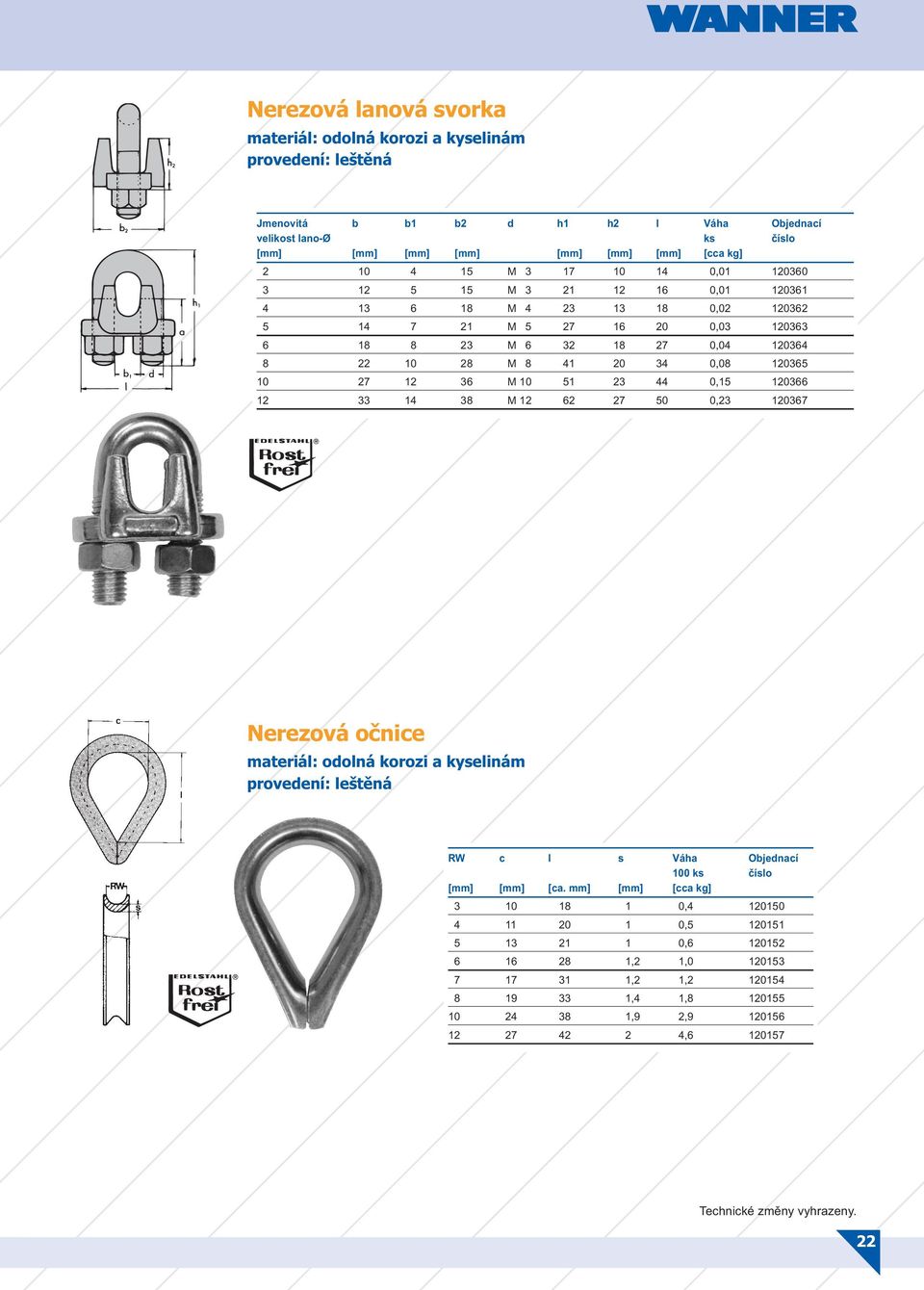 120365 10 27 12 36 M 10 51 23 44 0,15 120366 12 33 14 38 M 12 62 27 50 0,23 120367 Nerezová očnice materiál: odolná korozi a kyselinám provedení: leštěná RW c l s Váha Objednací 100 ks číslo [mm]