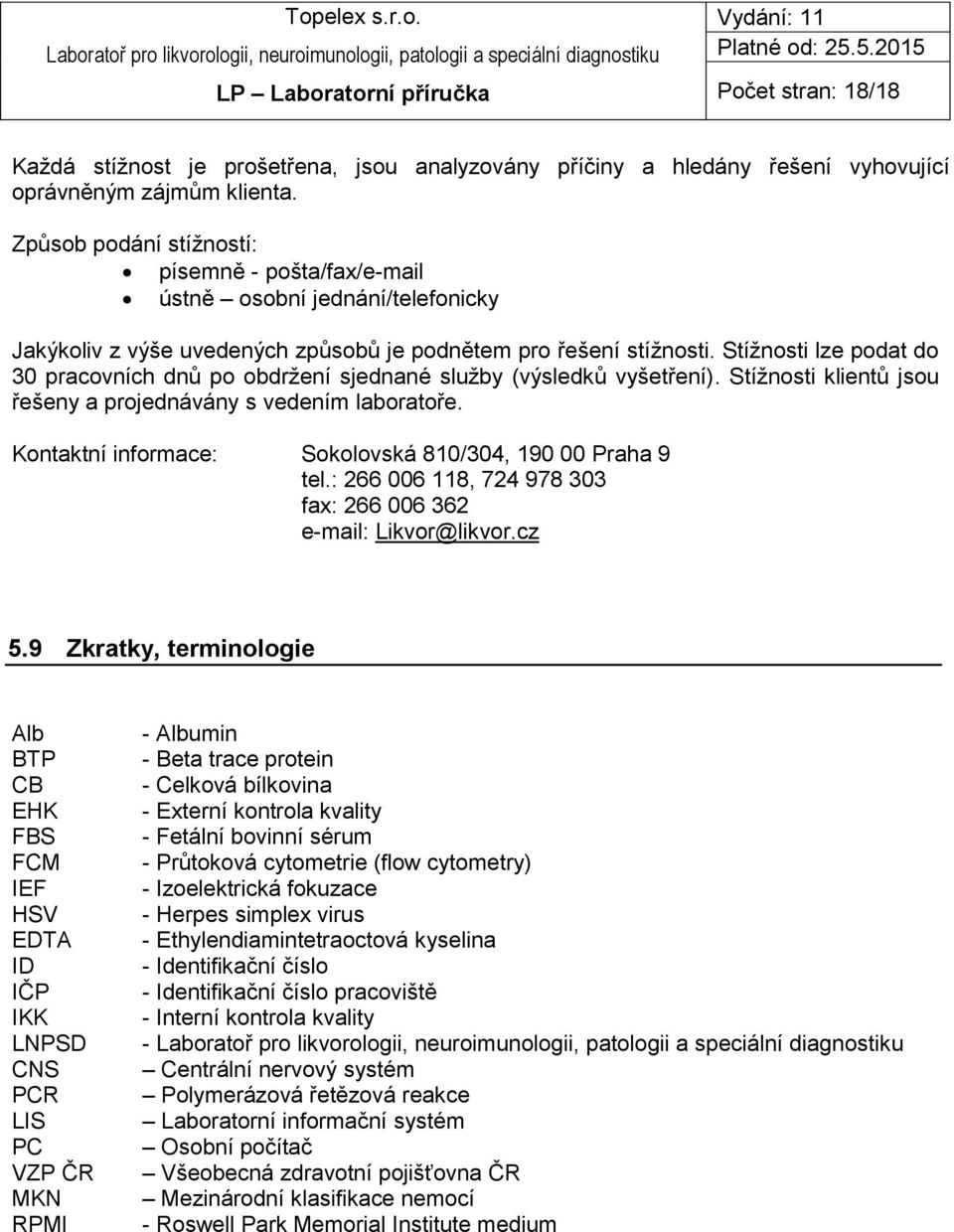 Stížnosti lze podat do 30 pracovních dnů po obdržení sjednané služby (výsledků vyšetření). Stížnosti klientů jsou řešeny a projednávány s vedením laboratoře.