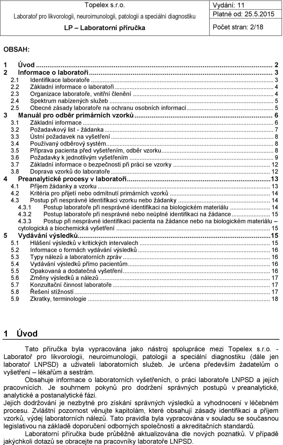 3 Ústní požadavek na vyšetření... 8 3.4 Používaný odběrový systém... 8 3.5 Příprava pacienta před vyšetřením, odběr vzorku... 8 3.6 Požadavky k jednotlivým vyšetřením... 9 3.