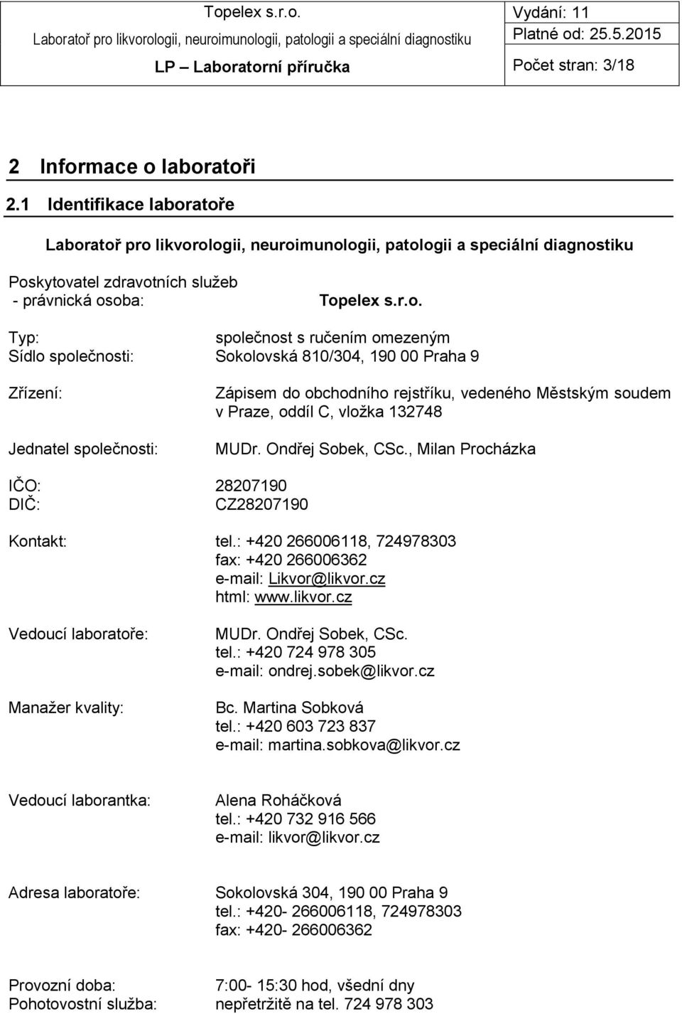 , Milan Procházka IČO: 28207190 DIČ: CZ28207190 Kontakt: tel.: +420 266006118, 724978303 fax: +420 266006362 e-mail: Likvor@likvor.cz html: www.likvor.cz Vedoucí laboratoře: Manažer kvality: MUDr.