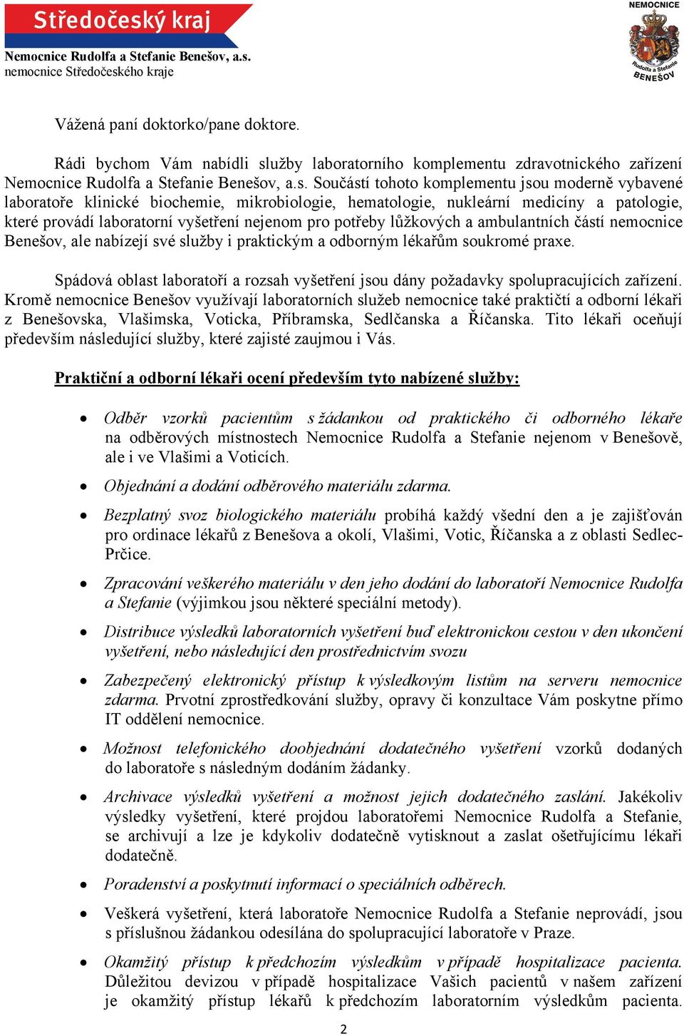 lůžkových a ambulantních částí nemocnice Benešov, ale nabízejí své služby i praktickým a odborným lékařům soukromé praxe.