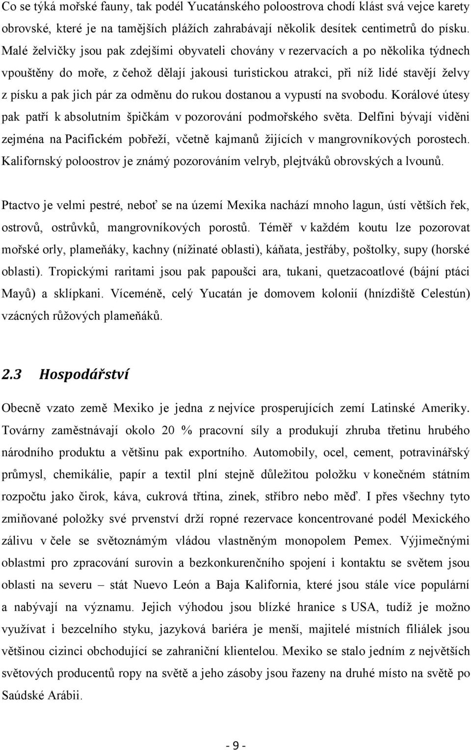 za odměnu do rukou dostanou a vypustí na svobodu. Korálové útesy pak patří k absolutním špičkám v pozorování podmořského světa.