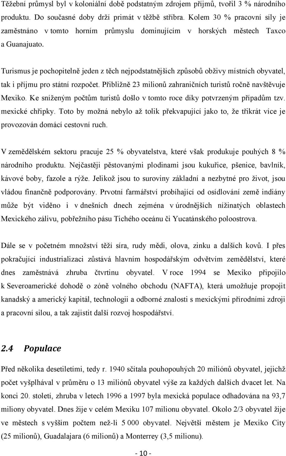 Turismus je pochopitelně jeden z těch nejpodstatnějších způsobů obţivy místních obyvatel, tak i příjmu pro státní rozpočet. Přibliţně 23 milionů zahraničních turistů ročně navštěvuje Mexiko.