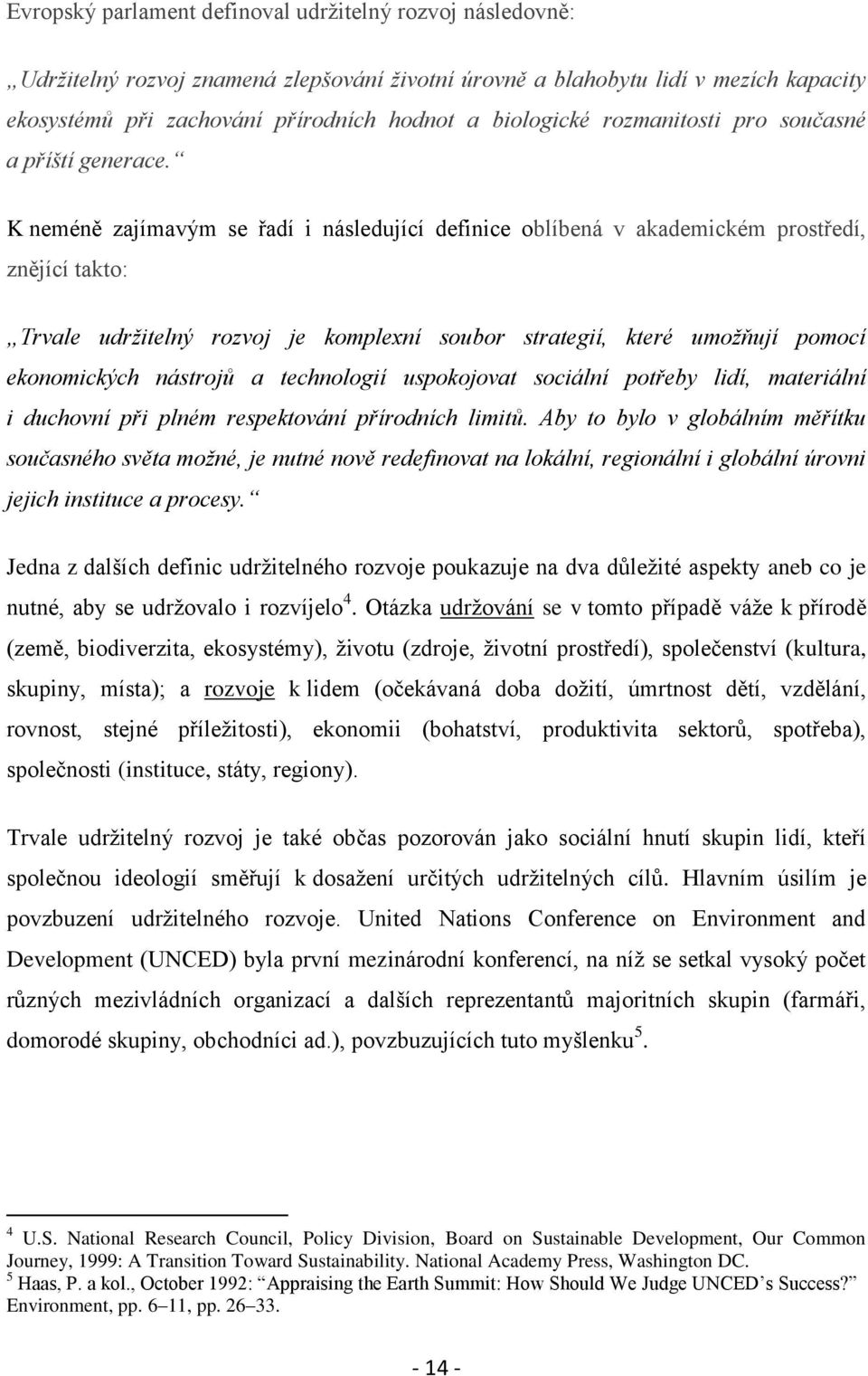 K neméně zajímavým se řadí i následující definice oblíbená v akademickém prostředí, znějící takto: Trvale udrţitelný rozvoj je komplexní soubor strategií, které umoţňují pomocí ekonomických nástrojů