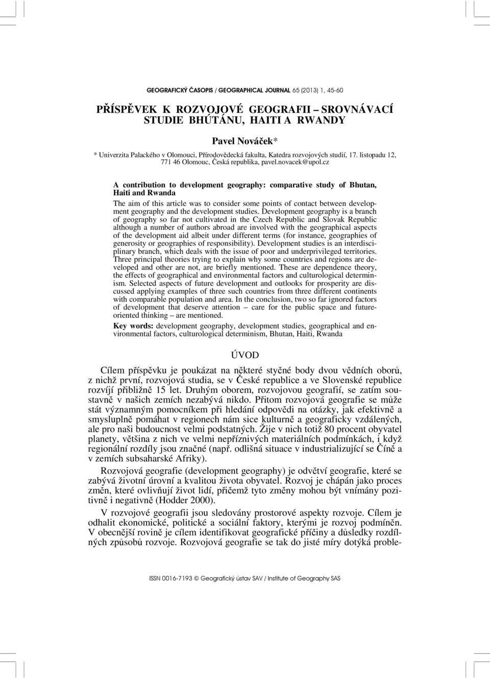 cz A contribution to development geography: comparative study of Bhutan, Haiti and Rwanda The aim of this article was to consider some points of contact between development geography and the