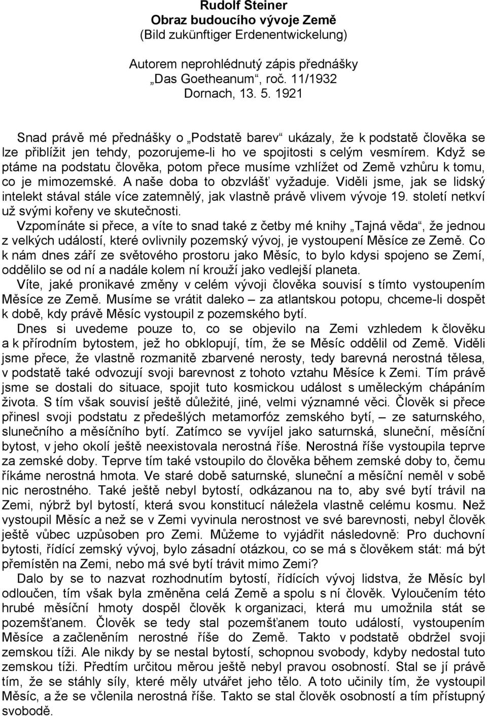 Když se ptáme na podstatu člověka, potom přece musíme vzhlížet od Země vzhůru k tomu, co je mimozemské. A naše doba to obzvlášť vyžaduje.