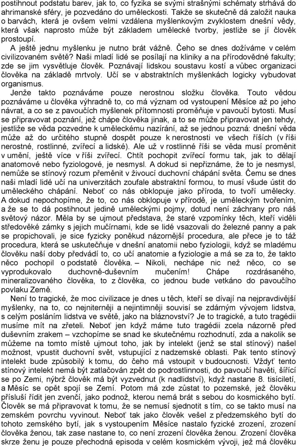 A ještě jednu myšlenku je nutno brát vážně. Čeho se dnes dožíváme v celém civilizovaném světě? Naši mladí lidé se posílají na kliniky a na přírodovědné fakulty; zde se jim vysvětluje člověk.