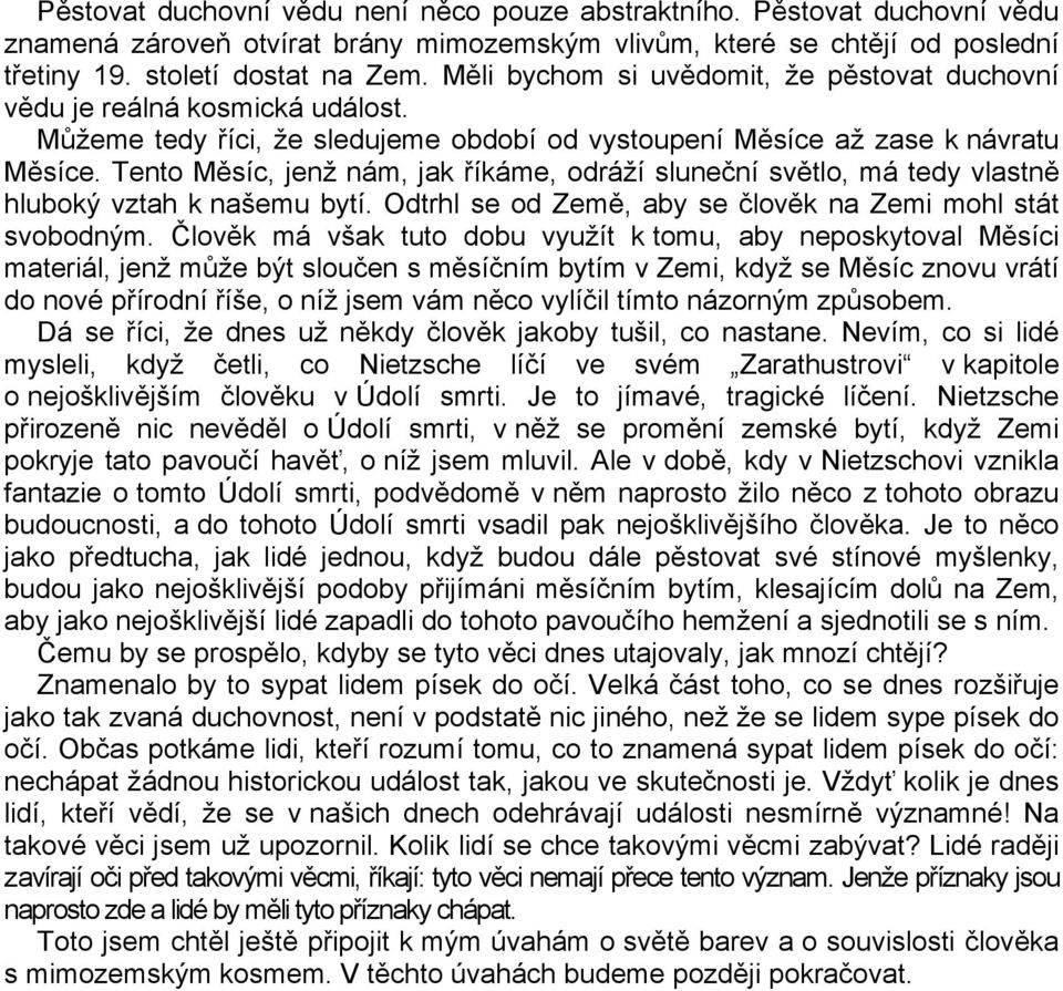 Tento Měsíc, jenž nám, jak říkáme, odráží sluneční světlo, má tedy vlastně hluboký vztah k našemu bytí. Odtrhl se od Země, aby se člověk na Zemi mohl stát svobodným.