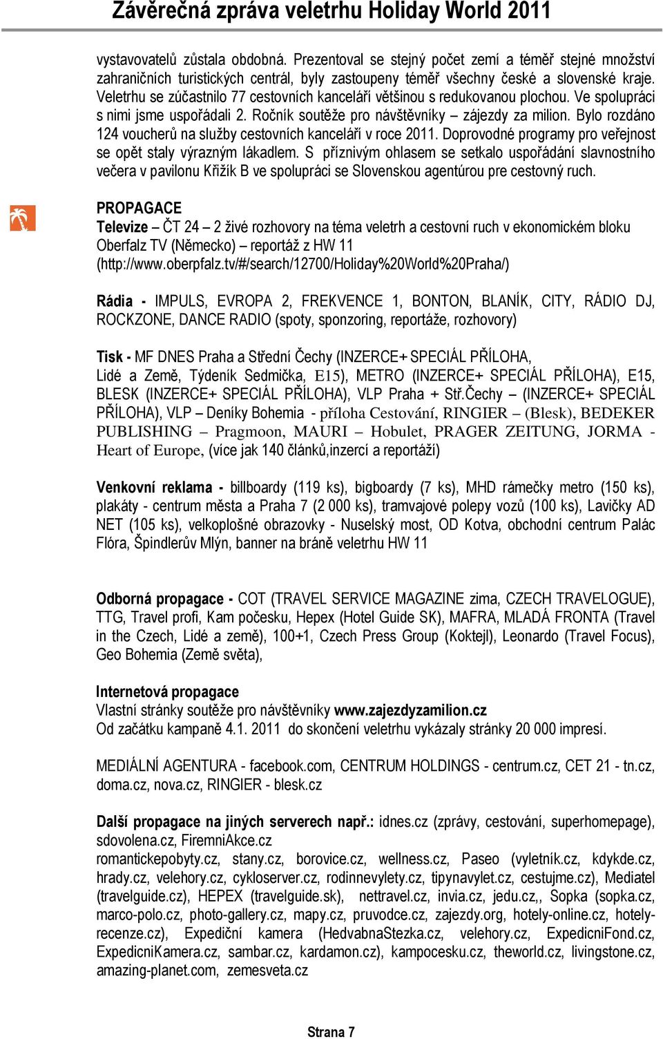 Bylo rozdáno 124 voucherů na služby cestovních kanceláří v roce 2011. Doprovodné programy pro veřejnost se opět staly výrazným lákadlem.