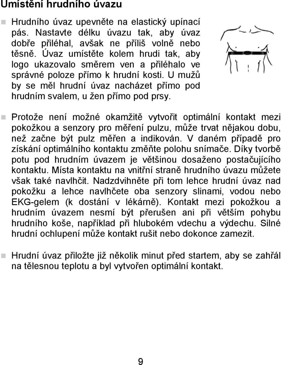 Protože není možné okamžitě vytvořit optimální kontakt mezi pokožkou a senzory pro měření pulzu, může trvat nějakou dobu, než začne být pulz měřen a indikován.