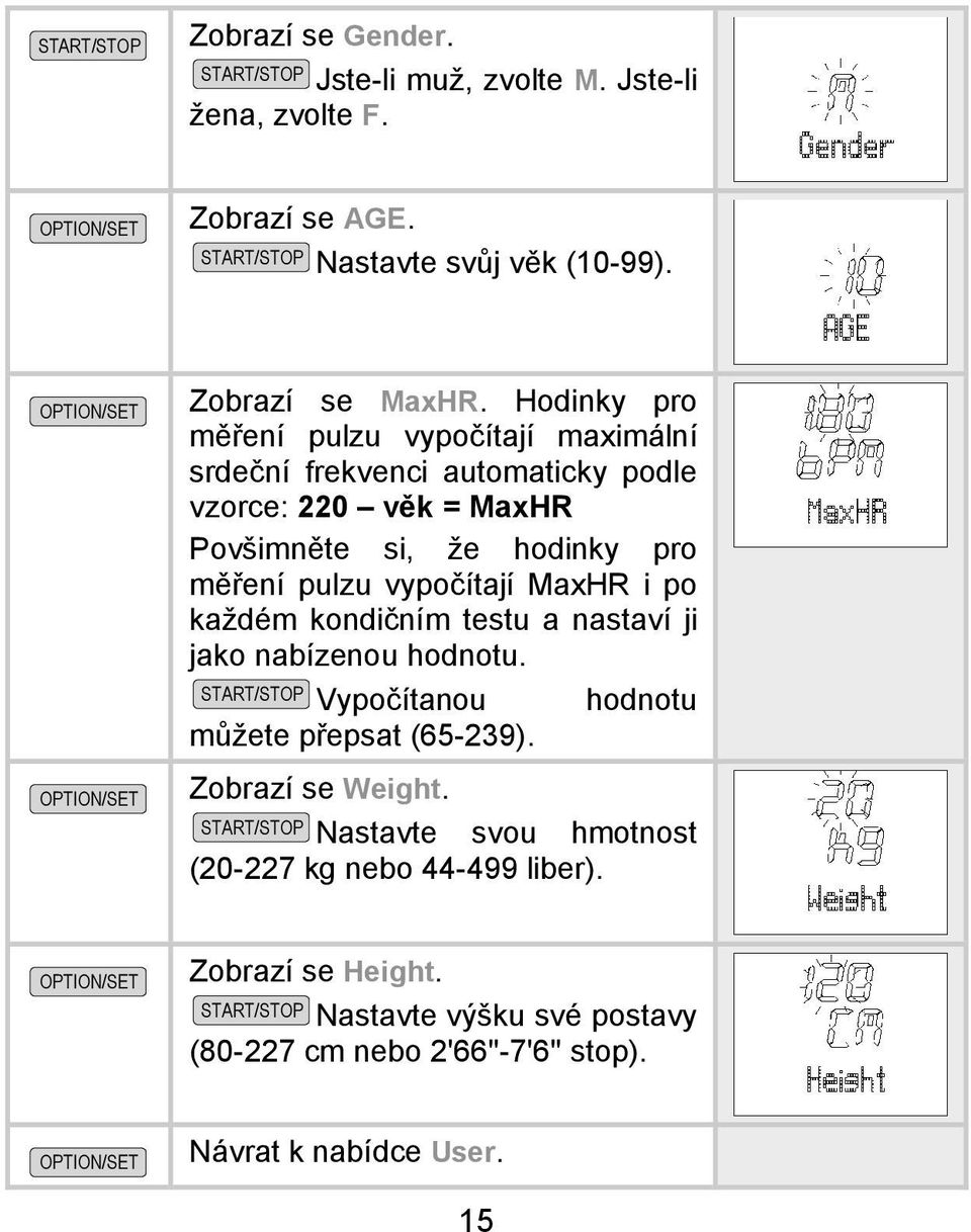 pulzu vypočítají MaxHR i po každém kondičním testu a nastaví ji jako nabízenou hodnotu. Vypočítanou hodnotu můžete přepsat (65-239).