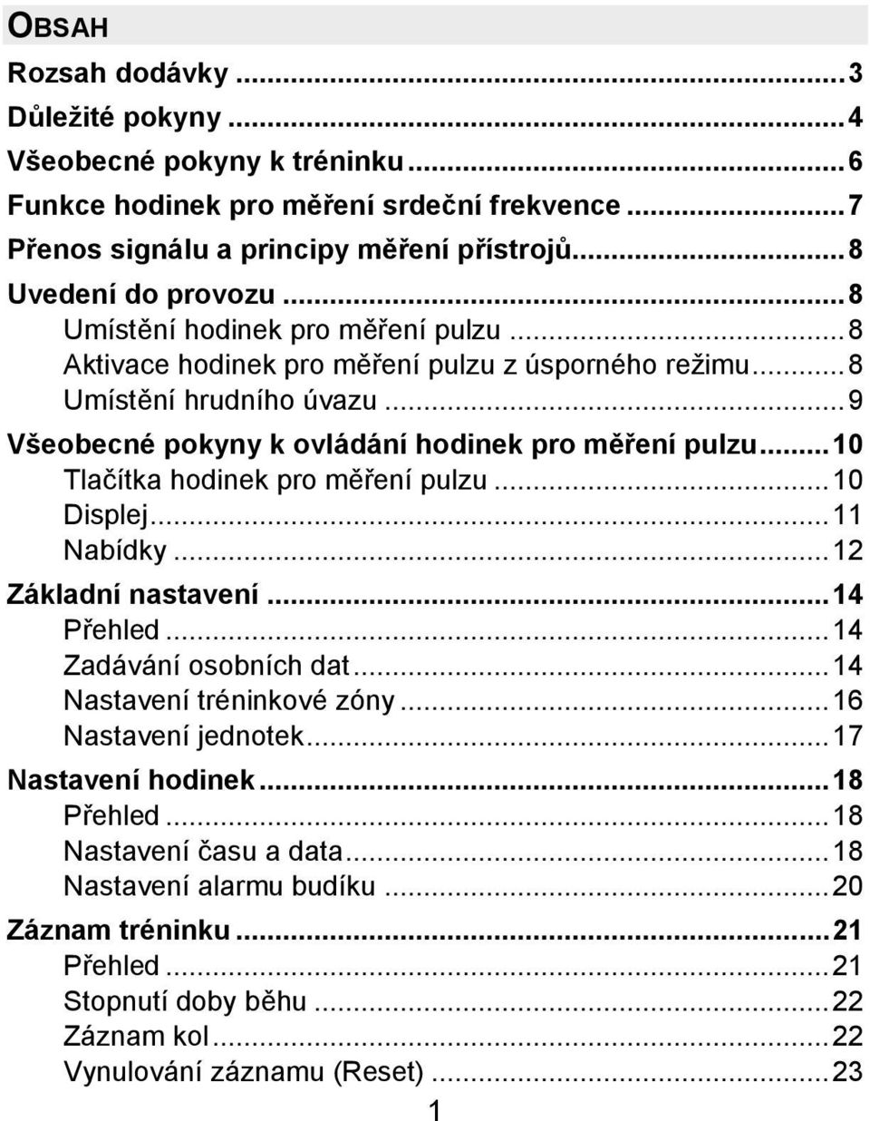 ..10 Tlačítka hodinek pro měření pulzu...10 Displej...11 Nabídky...12 Základní nastavení...14 Přehled...14 Zadávání osobních dat...14 Nastavení tréninkové zóny...16 Nastavení jednotek.