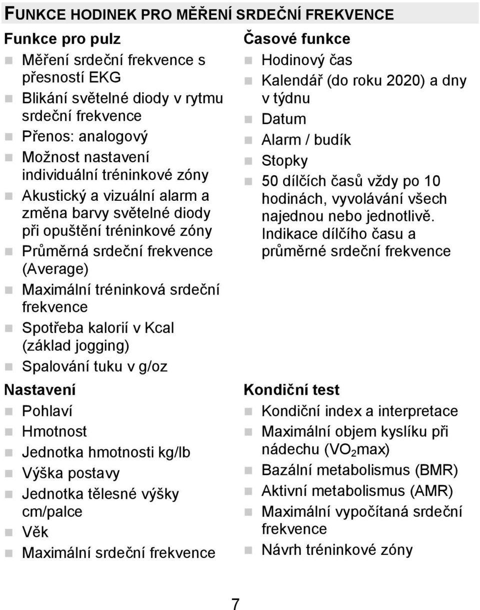 Kcal (základ jogging) Spalování tuku v g/oz Nastavení Pohlaví Hmotnost Jednotka hmotnosti kg/lb Výška postavy Jednotka tělesné výšky cm/palce Věk Maximální srdeční frekvence Časové funkce Hodinový