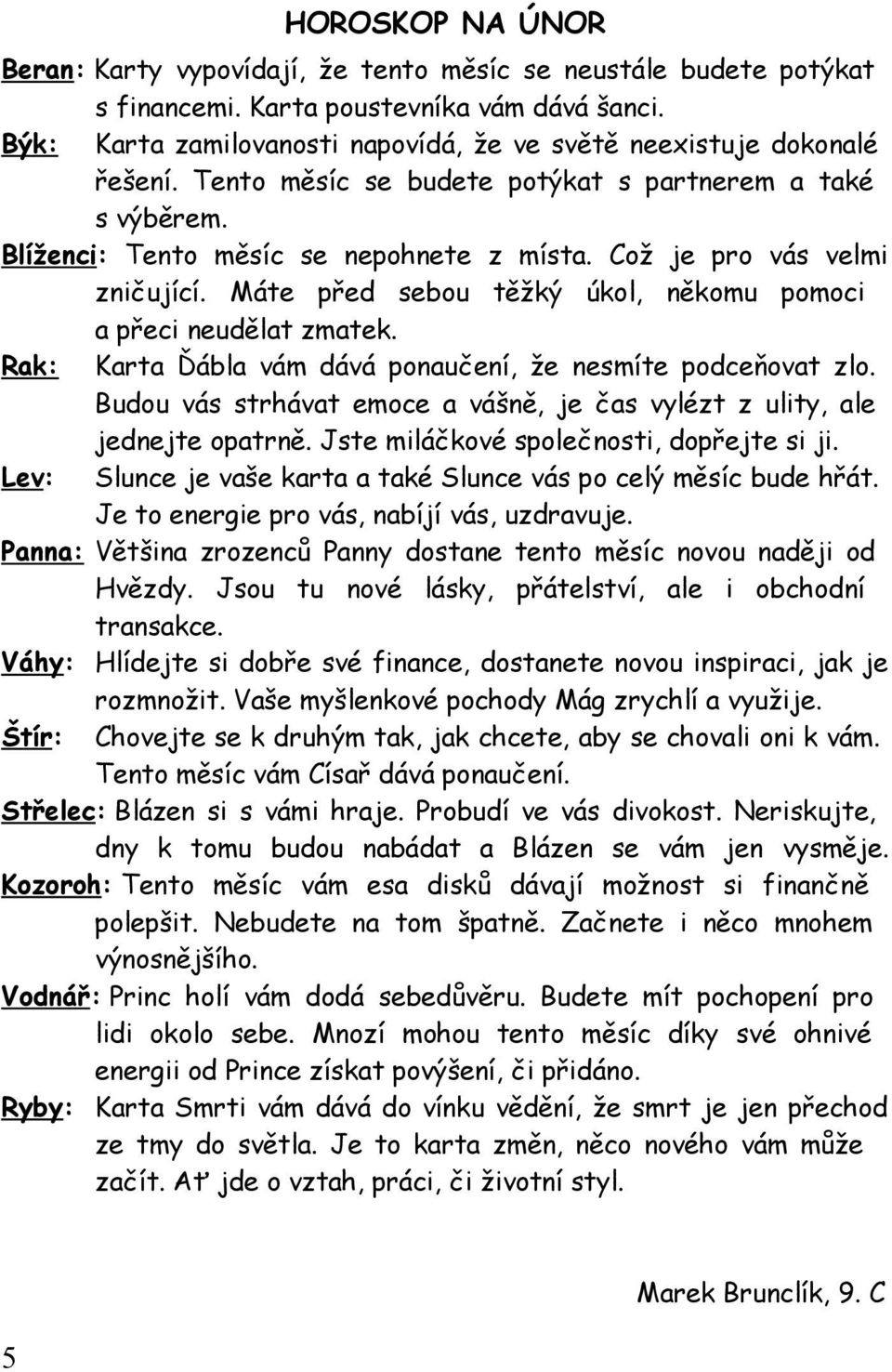 Což je pro vás velmi zničující. Máte před sebou těžký úkol, někomu pomoci a přeci neudělat zmatek. Rak: Karta Ďábla vám dává ponaučení, že nesmíte podceňovat zlo.