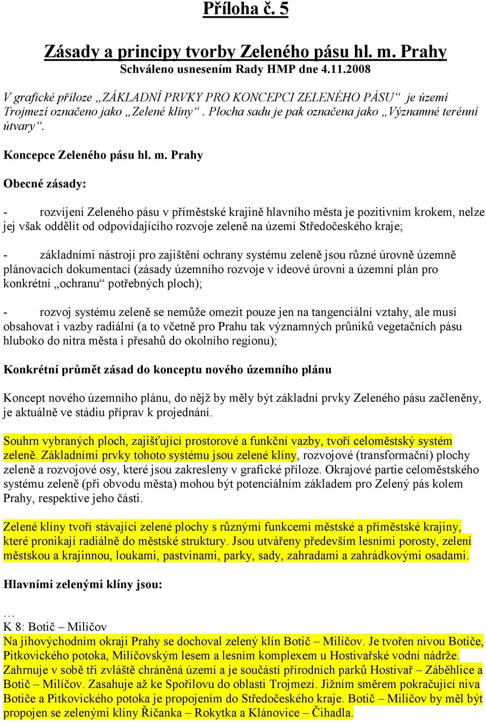 Prahy Obecné zásady: - rozvíjení Zeleného pásu v příměstské krajině hlavního města je pozitivním krokem, nelze jej však oddělit od odpovídajícího rozvoje zeleně na území Středočeského kraje; -