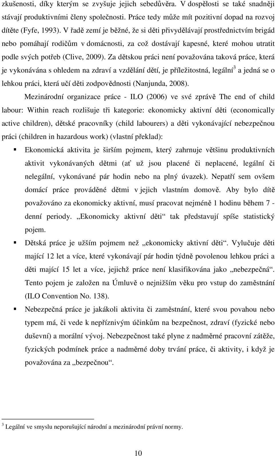 Za dětskou práci není považována taková práce, která je vykonávána s ohledem na zdraví a vzdělání dětí, je příležitostná, legální 3 a jedná se o lehkou práci, která učí děti zodpovědnosti (Nanjunda,