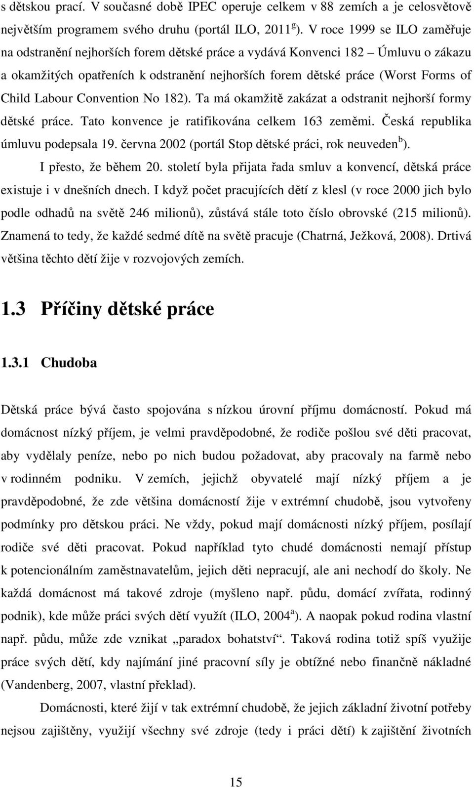 Labour Convention No 182). Ta má okamžitě zakázat a odstranit nejhorší formy dětské práce. Tato konvence je ratifikována celkem 163 zeměmi. Česká republika úmluvu podepsala 19.