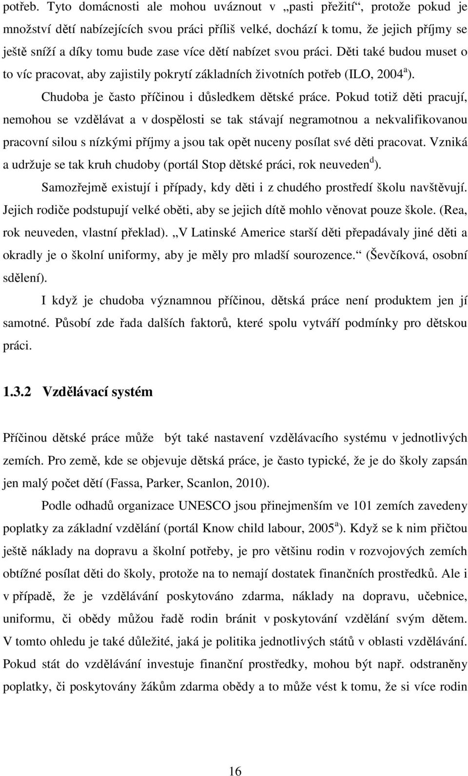 dětí nabízet svou práci. Děti také budou muset o to víc pracovat, aby zajistily pokrytí základních životních potřeb (ILO, 2004 a ). Chudoba je často příčinou i důsledkem dětské práce.