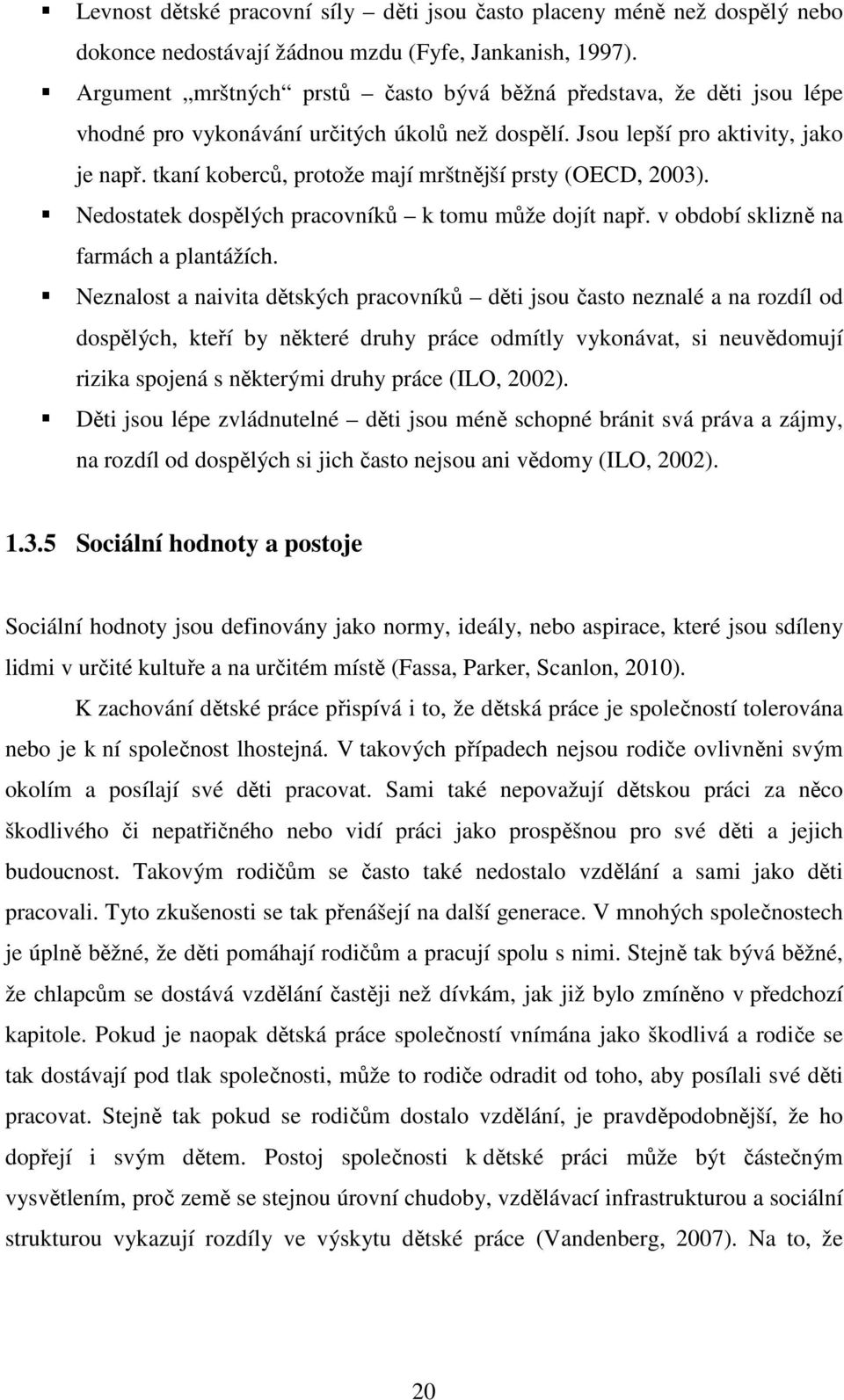 tkaní koberců, protože mají mrštnější prsty (OECD, 2003). Nedostatek dospělých pracovníků k tomu může dojít např. v období sklizně na farmách a plantážích.