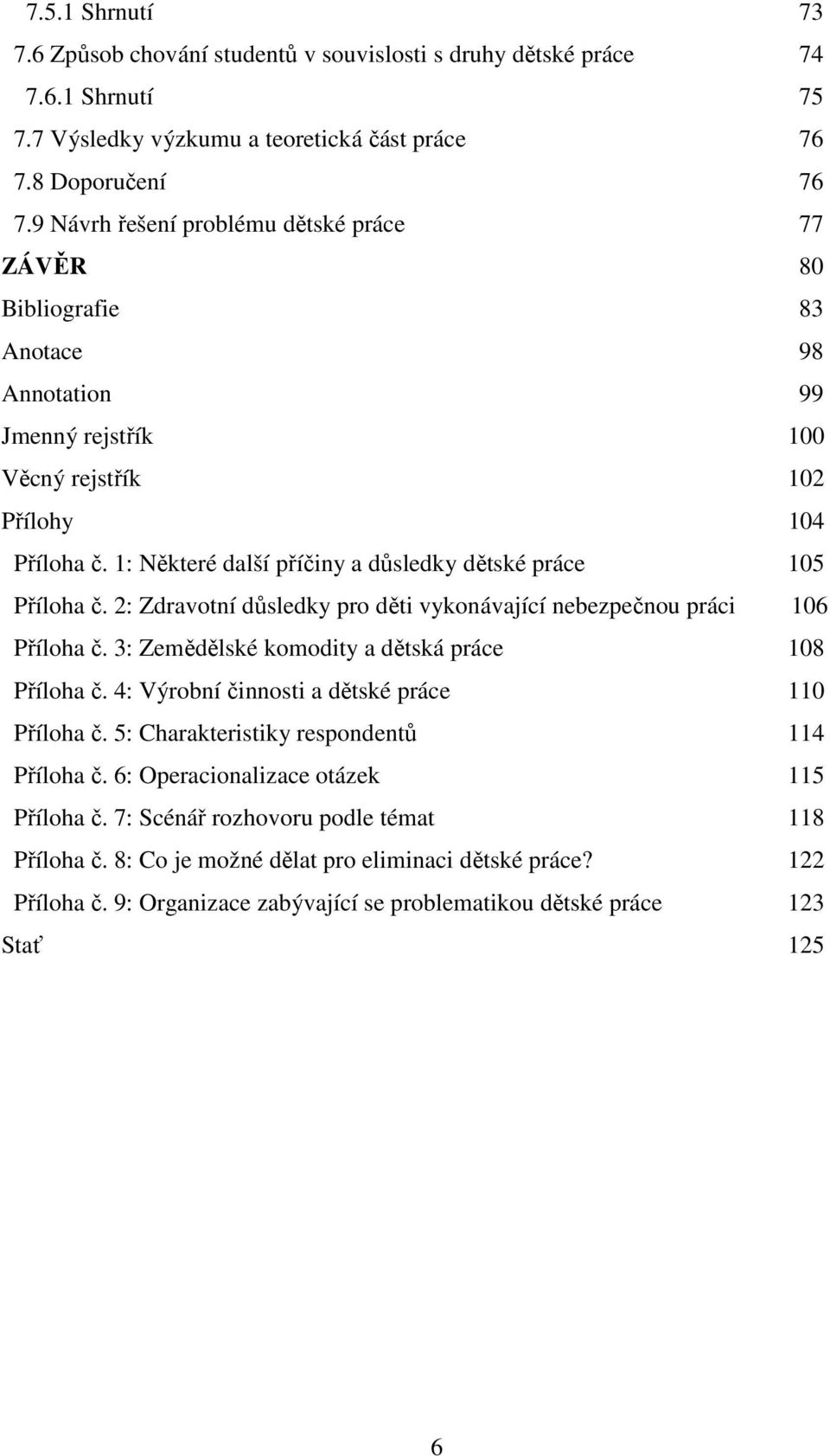 1: Některé další příčiny a důsledky dětské práce 105 Příloha č. 2: Zdravotní důsledky pro děti vykonávající nebezpečnou práci 106 Příloha č. 3: Zemědělské komodity a dětská práce 108 Příloha č.