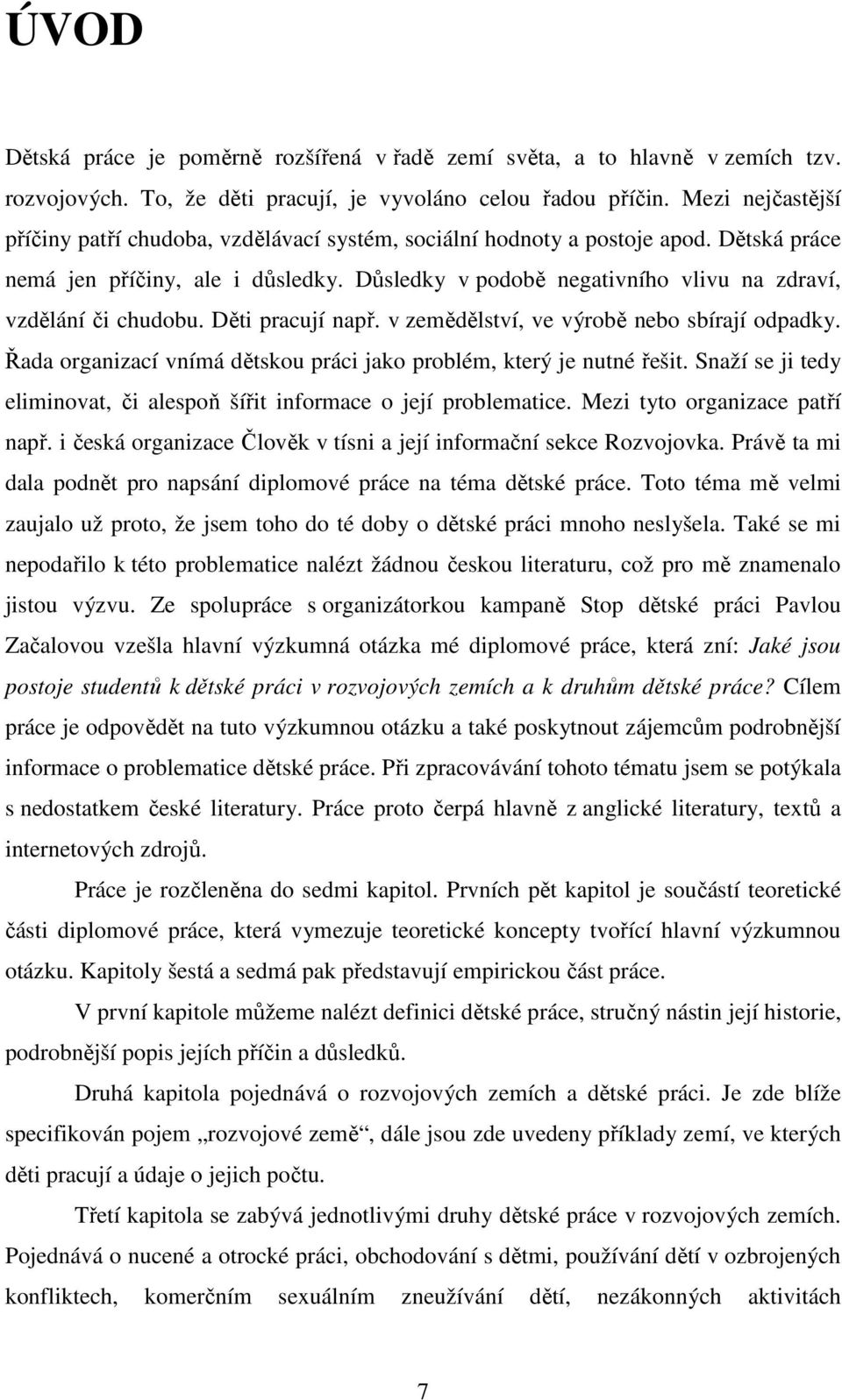 Důsledky v podobě negativního vlivu na zdraví, vzdělání či chudobu. Děti pracují např. v zemědělství, ve výrobě nebo sbírají odpadky.