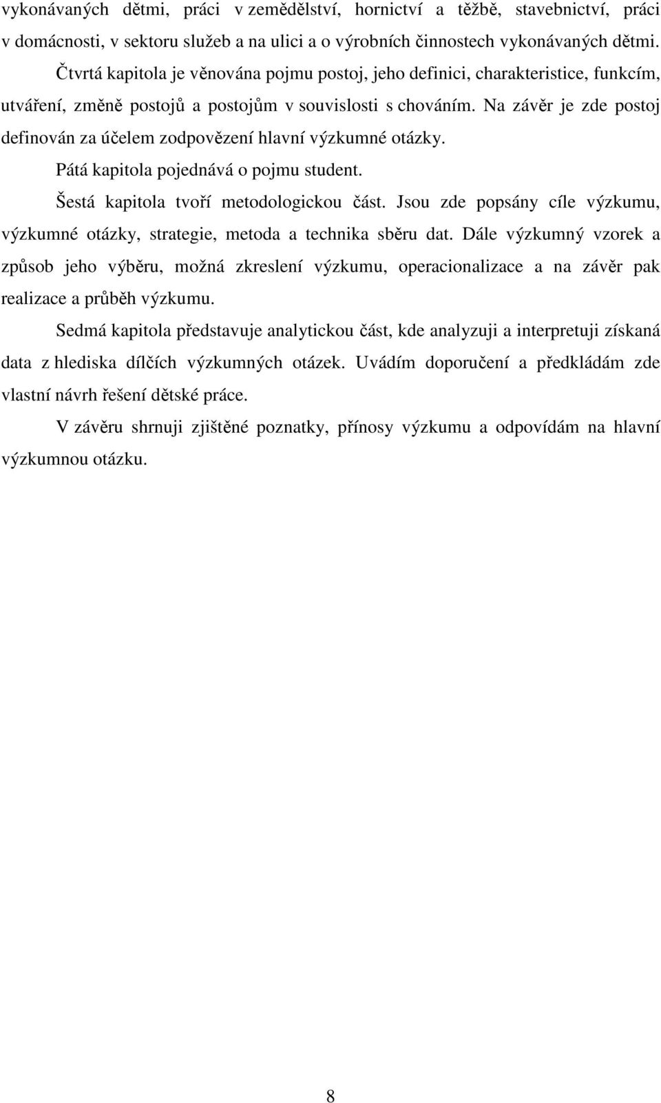 Na závěr je zde postoj definován za účelem zodpovězení hlavní výzkumné otázky. Pátá kapitola pojednává o pojmu student. Šestá kapitola tvoří metodologickou část.