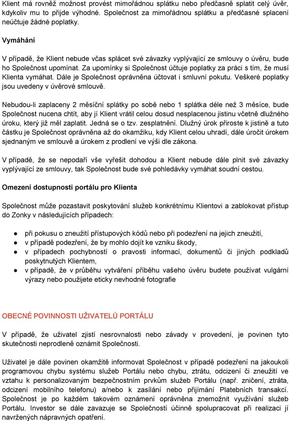 Za upomínky si Společnost účtuje poplatky za práci s tím, že musí Klienta vymáhat. Dále je Společnost oprávněna účtovat i smluvní pokutu. Veškeré poplatky jsou uvedeny v úvěrové smlouvě.