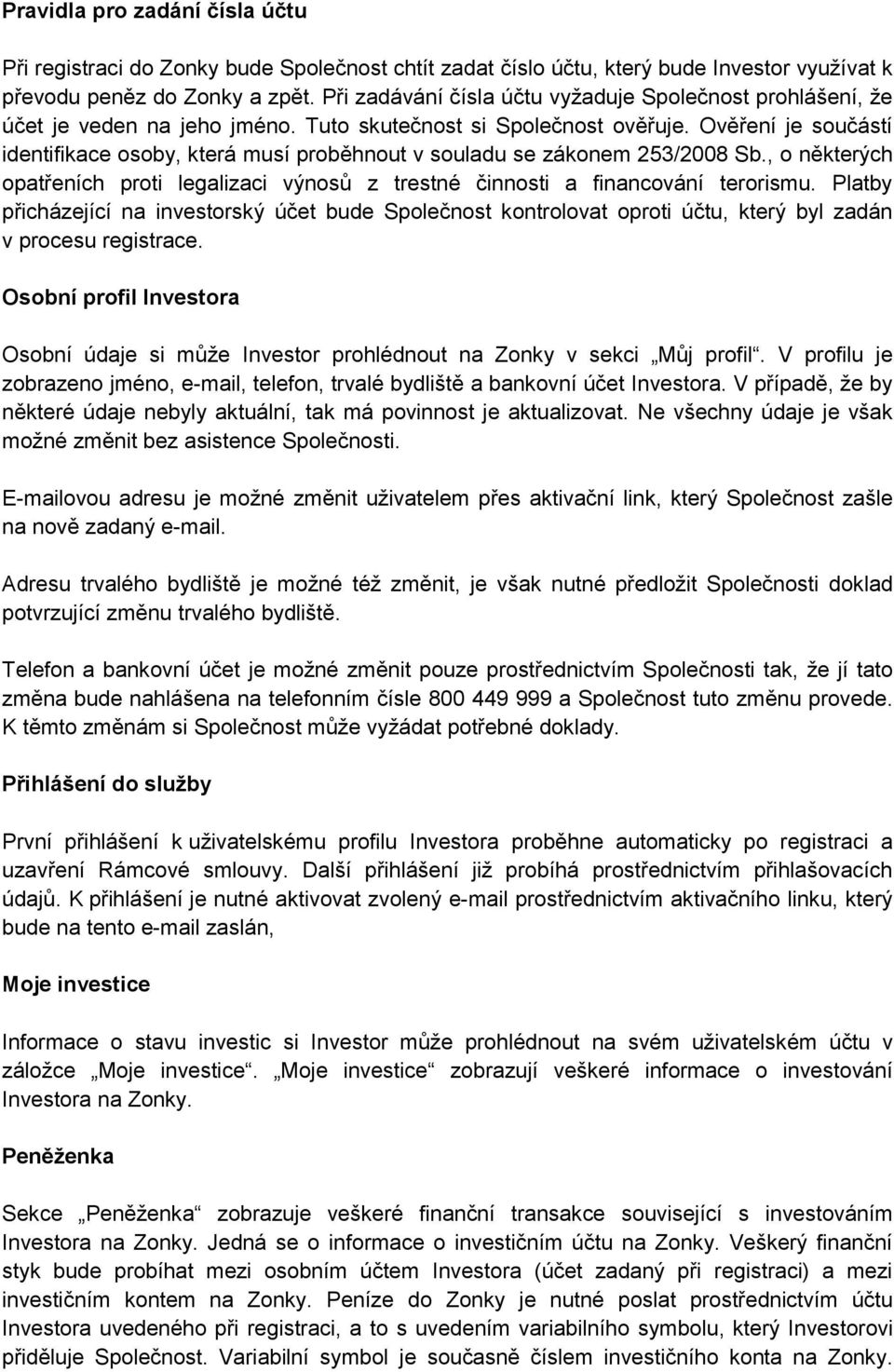 Ověření je součástí identifikace osoby, která musí proběhnout v souladu se zákonem 253/2008 Sb., o některých opatřeních proti legalizaci výnosů z trestné činnosti a financování terorismu.