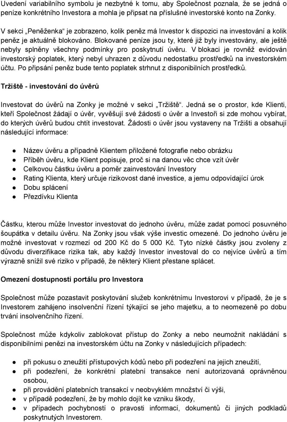 Blokované peníze jsou ty, které již byly investovány, ale ještě nebyly splněny všechny podmínky pro poskytnutí úvěru.