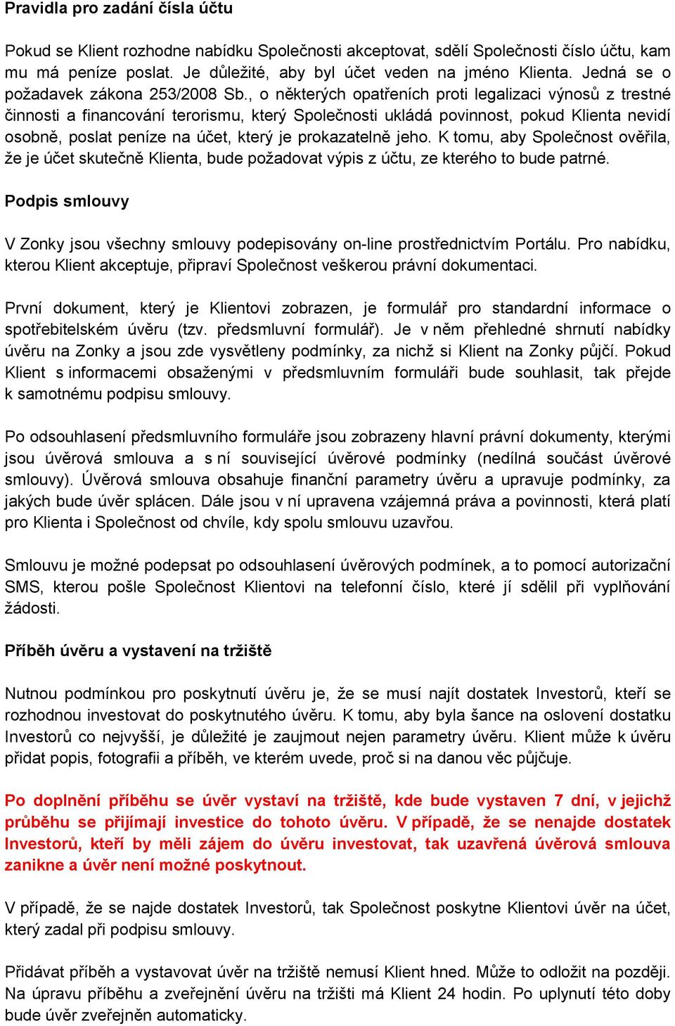 , o některých opatřeních proti legalizaci výnosů z trestné činnosti a financování terorismu, který Společnosti ukládá povinnost, pokud Klienta nevidí osobně, poslat peníze na účet, který je