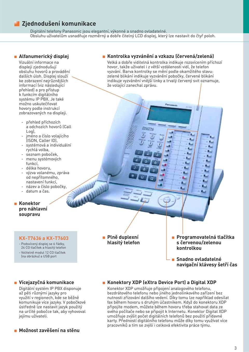 Displej slouží ke zobrazení nejrůznějších informací (viz následující přehled) a pro přístup k funkcím digitálního systému IP PBX.