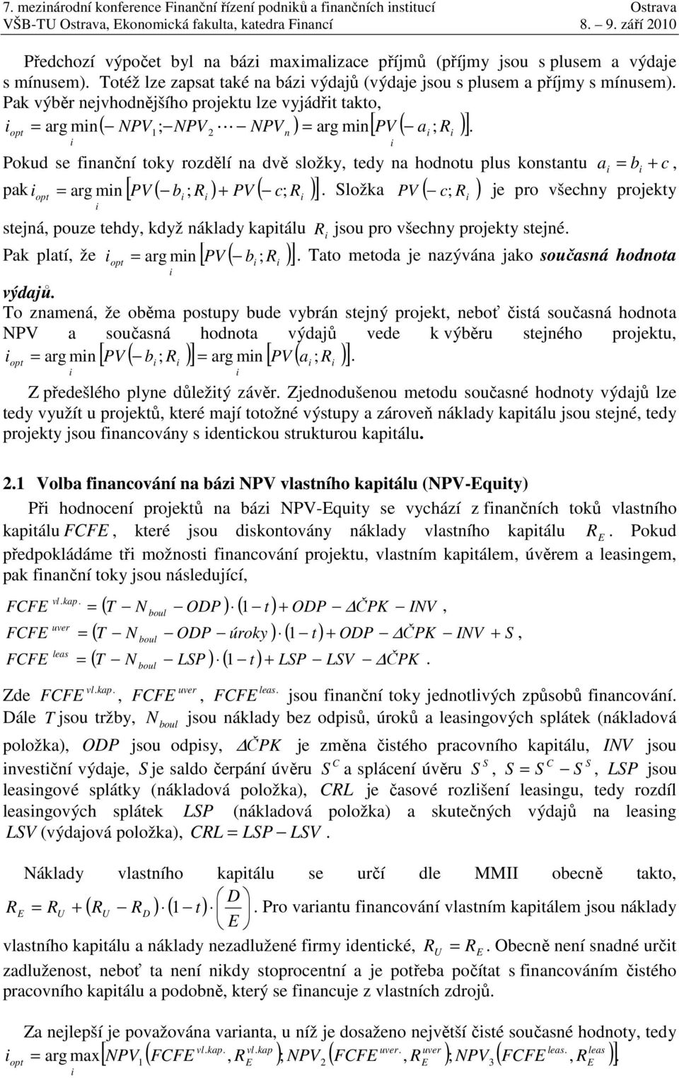 Pak výběr nejvhodnějšího projektu lze vyjádřt takto = arg mn( NPV; NPVL NPVn ) = arg mn[ PV ( a ; R )].