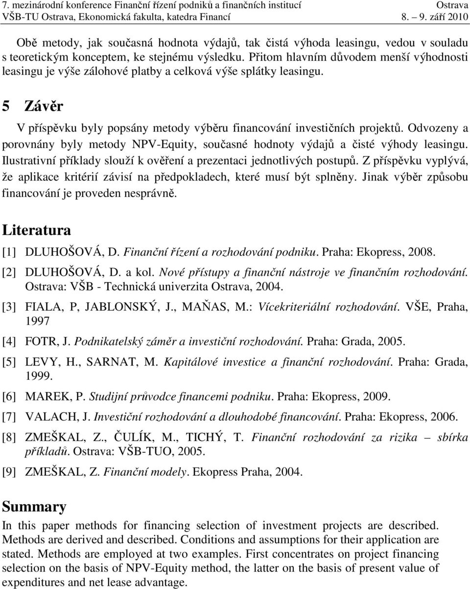 Přtom hlavním důvodem menší výhodnost ngu je výše zálohové platby a celková výše splátky ngu. 5 Závěr V příspěvku byly popsány metody výběru fnancování nvestčních projektů.